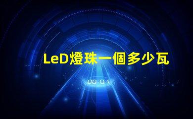 LeD燈珠一個多少瓦 LED燈珠回收